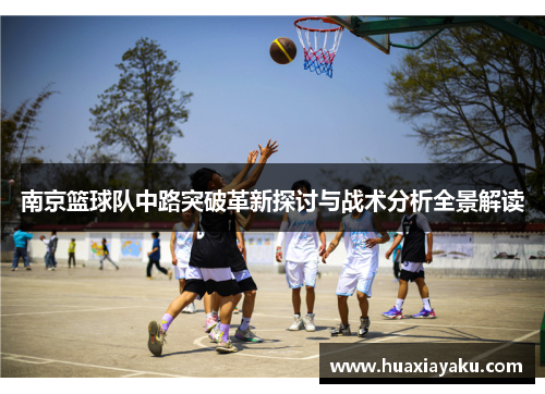 南京篮球队中路突破革新探讨与战术分析全景解读