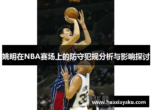 姚明在NBA赛场上的防守犯规分析与影响探讨